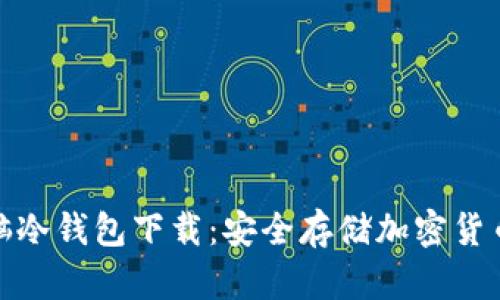 全面解析电脑冷钱包下载：安全存储加密货币的最佳选择