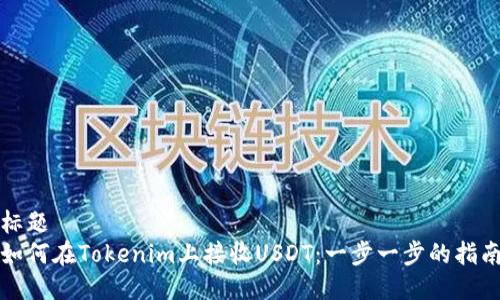 标题
如何在Tokenim上接收USDT：一步一步的指南