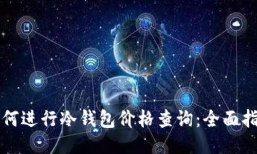 如何进行冷钱包价格查询：全面指南