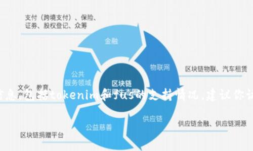 很抱歉，我目前无法提供关于特定平台或应用程序的实时信息，包括tokenim和fus的支持情况。建议你访问相关的官方网站或社区论坛，以获取最新的信息和支持。

如果你有其他问题或者需要的信息，我很乐意帮忙！