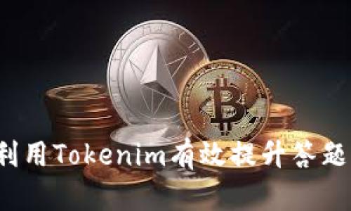 如何利用Tokenim有效提升答题能力？