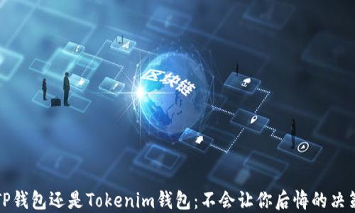 
选择TP钱包还是Tokenim钱包：不会让你后悔的决策指南