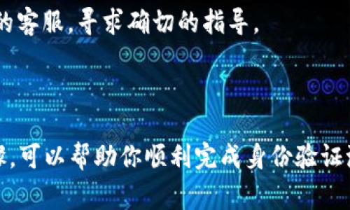 在填写Tokenim的身份名时，通常需要遵循一些基本的步骤和要求。以下是一些建议和指南，帮助你正确填写身份名：

### 身份名的填写步骤

1. **真实姓名**：如果Tokenim要求提供身份名（例如用于身份验证），请务必填写你的真实姓名。这通常包括你的姓和名，因为很多平台出于合规性和安全性要求使用真实身份。

2. **遵循格式要求**：根据Tokenim的说明，确保你的身份名符合格式要求。例如，有些平台可能要求使用英文字符，而有些则允许使用特定的符号或字符。

3. **避免使用昵称**：尽量避免使用昵称或不正式的名称。正式的身份名通常是为了确保你在平台上的行为与实际身份一致。

4. **检查拼写**：确保姓名的拼写正确无误。错误的拼写可能会导致身份验证失败，从而无法使用相关服务。

5. **填写其他必要信息**：除了身份名，可能还需要提供其他信息，如电子邮件地址、电话号码等。请根据需要填写这些信息，确保提供的信息是最新和准确的。

6. **遵守隐私政策**：在提交身份名之前，请确保了解Tokenim的隐私政策，了解他们如何处理和存储你的个人信息。

7. **咨询客服**：如果对身份名的具体填写要求有疑问，建议咨询Tokenim的客服，寻求确切的指导。

### 结论

填写Tokenim的身份名时，确保真实且符合平台要求非常重要。遵循上述步骤，可以帮助你顺利完成身份验证流程，为后续使用平台打下良好基础。如果还有其他具体问题，随时欢迎提问！