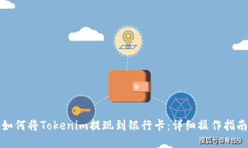 如何将Tokenim提现到银行卡：详细操作指南