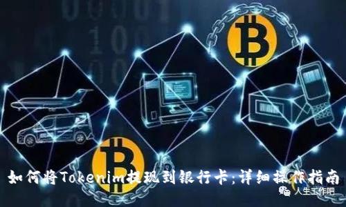 如何将Tokenim提现到银行卡：详细操作指南