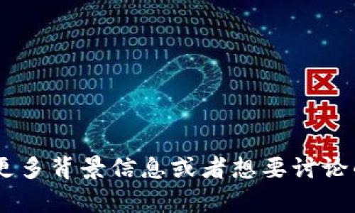 看起来您提到的“tokenim”可能是某个具体的工具或应用，但在我的知识范围内没有关于该工具的具体信息。如果您有更多背景信息或者想要讨论的具体问题，请告诉我，我会尽力帮助您。 另外，如果您需要在写作或方面的指导，请提供更多的细节和方向，我乐意协助！