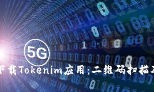 如何安全下载Tokenim应用：二维码扫描及注意事项