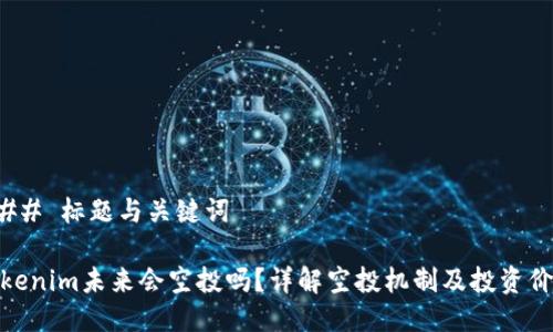 ### 标题与关键词

Tokenim未来会空投吗？详解空投机制及投资价值