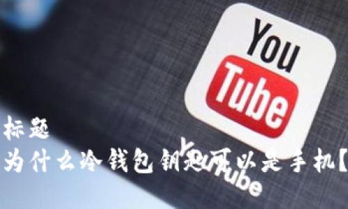 标题  
为什么冷钱包钥匙可以是手机？