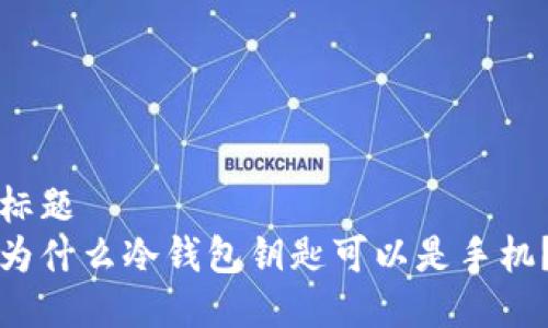 标题  
为什么冷钱包钥匙可以是手机？