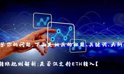 为了更好地解答你的问题，下面是相关的标题、关键词、大纲以及问题介绍。

标题:
Tokenim平台转账规则解析：是否仅支持ETH转入？