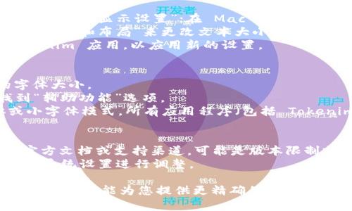要调整 Tokenim 的字体大小，您可以按照以下步骤进行操作，具体方法可能取决于您所使用的设备或应用程序。以下是一些通用的解决方案：

### 方法一：检查应用设置
1. **打开 Tokenim 应用**：启动 Tokenim。
2. **进入设置**：通常在左上角或右上角有一个菜单按钮，点击后选择“设置”或“选项”。
3. **找到字体大小设置**：在设置菜单中，寻找与“显示”、“字体大小”或“可访问性”相关的选项。
4. **调整字体大小**：根据您的需求调整字体大小，有时会提供几个预设选项，您可以选择较小的字体。

### 方法二：操作系统设置
如果 Tokenim 应用没有提供字体大小的调整，您可以尝试通过操作系统的设置来进行更改：

#### 在手机上（例如iOS或Android）
1. **打开设备设置**：找到手机的“设置”图标并点击。
2. **访问显示设置**：在设置菜单中，找到“显示”或“屏幕”选项。
3. **调整字体大小**：在显示选项中，通常会有“字体大小”或“文本大小”设置，您可以选择更小的字体。

#### 在电脑上（Windows或Mac）
1. **打开系统设置**：在 Windows 上，右键单击桌面并选择“显示设置”；在 Mac 上，进入“系统偏好设置”“显示”。
2. **调整缩放级别**：在 Windows 中，可以通过调整“缩放和布局”来更改文本大小。在 Mac 上，可以找到“分辨率”或“文字大小”选项进行调整。
3. **重启应用程序**：所有更改完成后，重新启动 Tokenim 应用，以应用新的设置。

### 方法三：使用辅助功能
您可以尝试设备的辅助功能来调整所有应用程序的字体大小。
1. **找到辅助功能**：在设备的设置中，通常可以找到“辅助功能”选项。
2. **启用大字体或小字体**：根据需求选择大字体或小字体模式，所有应用程序（包括 Tokenim）都会受到影响。

### 注意事项
- 如果您仍然无法调整 Tokenim 字体大小，请参考官方文档或支持渠道，可能是版本限制或特定设备的问题。
- 一些应用程序和网页的字体大小固定，只能通过整体系统设置进行调整。

如果您在特定设备或版本上有困难，请提供更多上下文，以便我能为您提供更精确的解决方案。