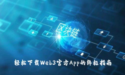 轻松下载Web3官方App的终极指南