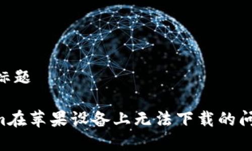 ### 内容标题

解决Tokenim在苹果设备上无法下载的问题：全面指南