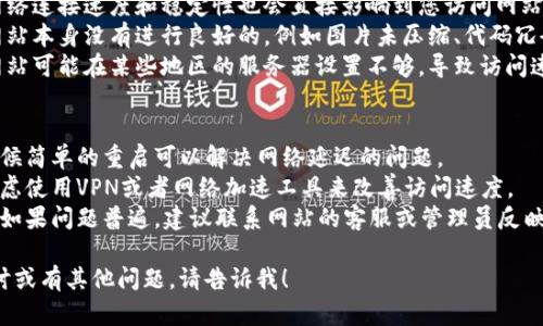 对于您提到的“tokenim网好慢”，可以考虑以下分析：

### 可能的原因
1. **服务器负载**：如果网站的服务器承载了大量的用户请求，可能会导致访问速度变慢。
2. **网络问题**：您的网络连接速度和稳定性也会直接影响到您访问网站的流畅性。
3. **网站不足**：如果网站本身没有进行良好的，例如图片未压缩、代码冗余等，也会影响加载速度。
4. **地区因素**：有些网站可能在某些地区的服务器设置不够，导致访问速度慢。

### 解决方法
- **重启路由器**：有时候简单的重启可以解决网络延迟的问题。
- **使用加速工具**：考虑使用VPN或者网络加速工具来改善访问速度。
- **联系网站管理员**：如果问题普遍，建议联系网站的客服或管理员反映情况。

如果您需要更详细的探讨或有其他问题，请告诉我！
