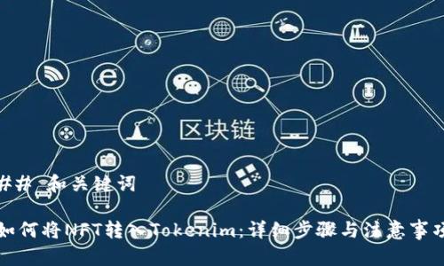 ## 和关键词

如何将NFT转入Tokenim：详细步骤与注意事项