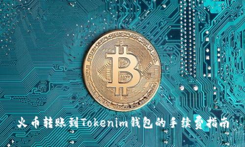 火币转账到Tokenim钱包的手续费指南