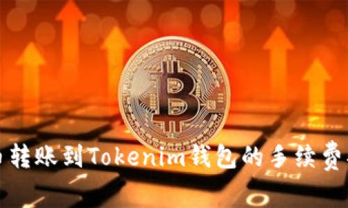 火币转账到Tokenim钱包的手续费指南