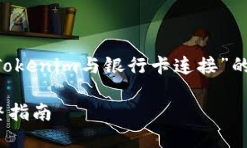 我能帮助您构建一个关于“如何将Tokenim与银行卡连接”的和相关内容。以下是您所需的结构：

如何将Tokenim与银行卡连接：完整指南