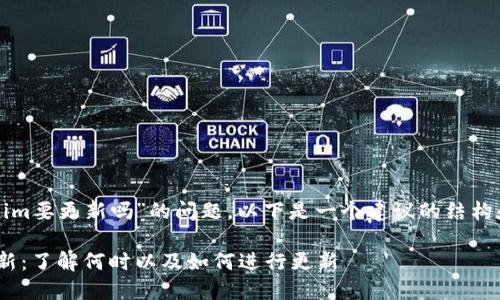 关于“tokenim要更新吗”的问题，以下是一个建议的结构和内容大纲。

Tokenim更新：了解何时以及如何进行更新