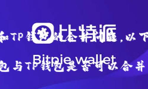 关于IM钱包和TP钱包的合并问题，以下是相关指导：

### IM钱包与TP钱包是否可以合并？全面解析