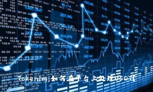 Tokenim：如何在平台上处理USDT？