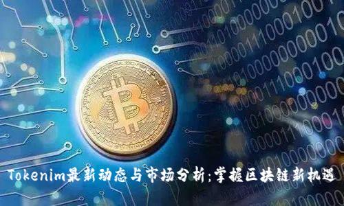 Tokenim最新动态与市场分析：掌握区块链新机遇