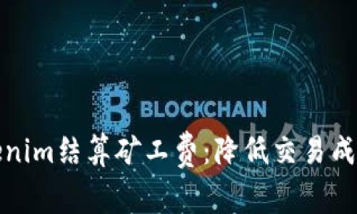 全面解析Tokenim结算矿工费：降低交易成本的最佳方案