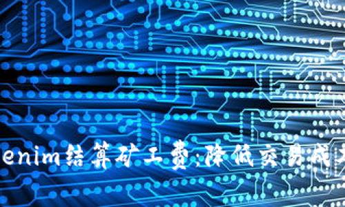 全面解析Tokenim结算矿工费：降低交易成本的最佳方案