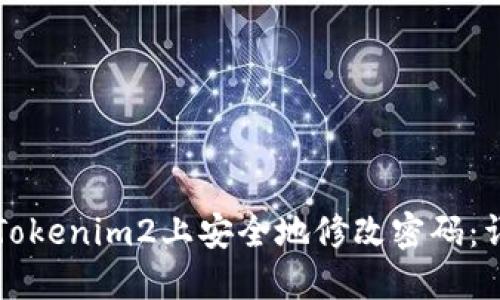 如何在Tokenim2上安全地修改密码：详细指南