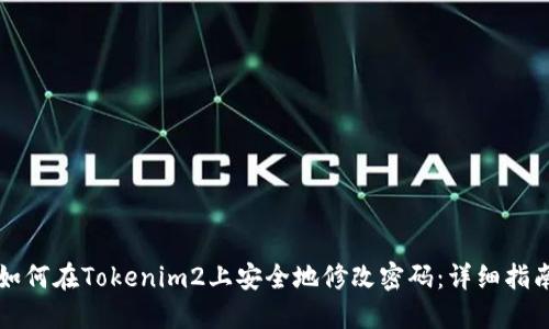如何在Tokenim2上安全地修改密码：详细指南