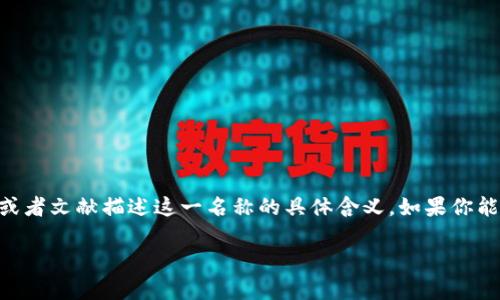 关于“tokenim”的名称，可能是指一种加密货币、区块链项目或者是某个特定工具的名字。但目前没有广泛的信息或者文献描述这一名称的具体含义。如果你能提供更多上下文或详细信息，比如它的功能、用途或相关领域，我可以帮助你更准确地进行分析或提供相关信息。 

请 уточнить 你想讨论的具体内容或者背景，便于我提供更有针对性的帮助。