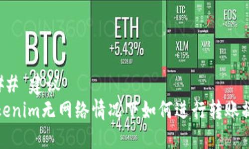 ### 建议
Tokenim无网络情况下如何进行转账操作