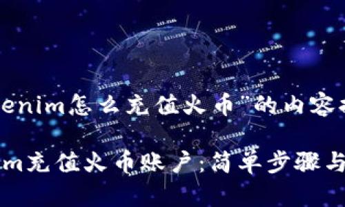 下面是围绕“tokenim怎么充值火币”的内容提纲和详细介绍。

如何通过Tokenim充值火币账户：简单步骤与技巧