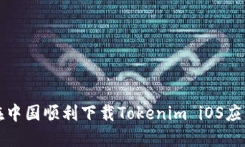 如何在中国顺利下载Tokenim iOS应用程序