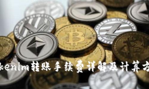 Tokenim转账手续费详解及计算方法