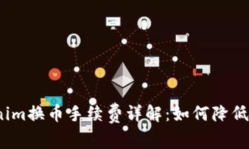 Tokenim换币手续费详解：如何降低费用？