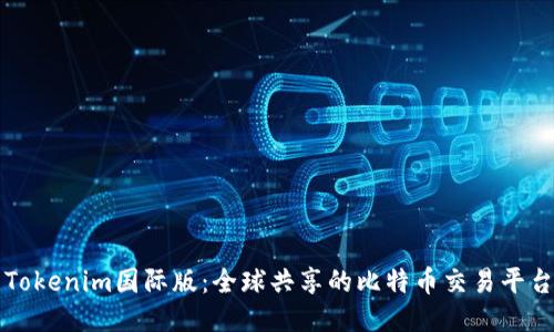 Tokenim国际版：全球共享的比特币交易平台