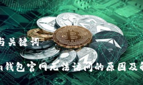 ### 与关键词

Tokenim钱包官网无法访问的原因及解决方案