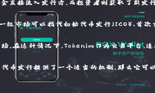 在讨论“tokenim”是否是一级市场时，我们首先需要了解几个关键概念，包括“一级市场”、“tokenim”以及它们之间的关系。

### 一级市场的定义
一级市场通常指的是新发行的证券首次向投资者出售的市场。在这个市场中，企业或政府直接发行股票、债券等金融工具，资金直接流入发行方，而投资者则获取了新发行的金融工具。在一级市场，参与者通常是机构投资者、合格投资者及高净值个人，发行完成后，证券会转入二级市场进行交易。

### Tokenim的背景
“Tokenim”这个词并不常见，可能指的是某个特定的平台或项目名称，可能和加密货币或区块链有关。通常在加密货币领域，一级市场可以指代初始代币发行（ICO）、首次交易所发行（IEO）等形式，这些形式允许投资者在新代币或新项目还没有广泛上市之前购买它们。

### Tokenim是否为一级市场？
假如Tokenim是一个提供区块链项目融资的平台，能够让初创企业通过发行代币来筹集资金，那么它可以被视为一种一级市场。在这种情况下，Tokenim作为交易平台，连接起项目方与潜在投资者，使得新发行的代币能够直接进入市场。

### 结论
为了确定Tokenim是否为一级市场，我们需要具体了解该平台的运作机制及其法律地位。如果它是在合法框架下运作并且为代币发行提供了一个适当的机制，那么它可以被视为一级市场的一部分。

如果你有更多具体的信息或是关于Tokenim的问题，欢迎继续交流。