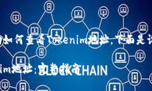 为了更好地帮助如何查看Tokenim地址，下面是设计的相关内容：

如何查看Tokenim地址：完整指南