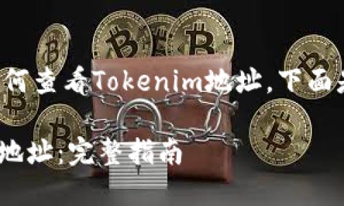 为了更好地帮助如何查看Tokenim地址，下面是设计的相关内容：

如何查看Tokenim地址：完整指南
