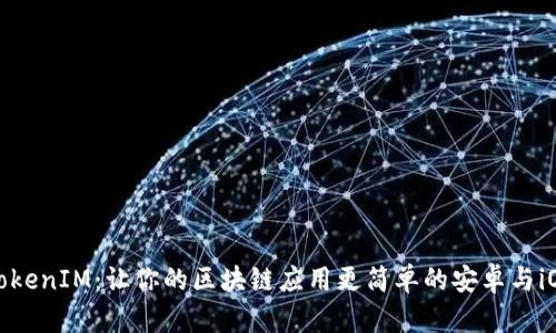 探索TokenIM：让你的区块链应用更简单的安卓与iOS版本