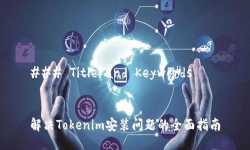 ### Title and Keywords


解决Tokenim安装问题的全面指南