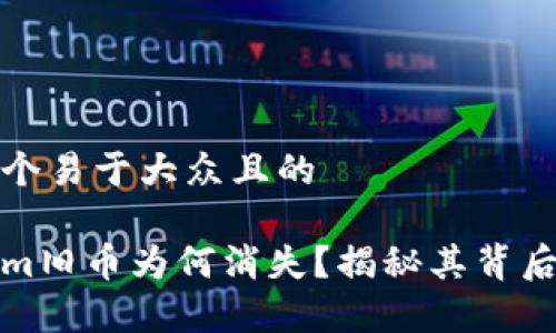 思考一个易于大众且的

Tokenim旧币为何消失？揭秘其背后的真相