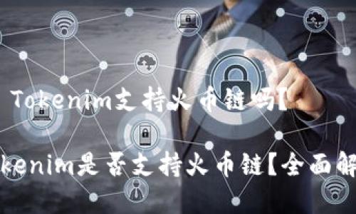 # Tokenim支持火币链吗？

Tokenim是否支持火币链？全面解析