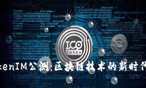 **TokenIM公测：区块链技术的新时代开启