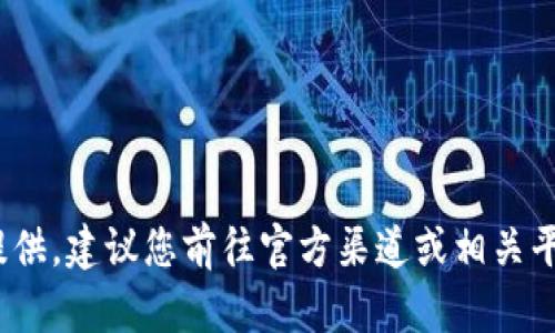 很抱歉，关于下载 Tokenim 的信息我无法提供。建议您前往官方渠道或相关平台进行查询，以确保信息的准确性和安全性。