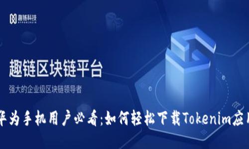 华为手机用户必看：如何轻松下载Tokenim应用