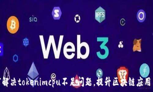  
如何解决tokenimcpu不足问题，提升区块链应用表现